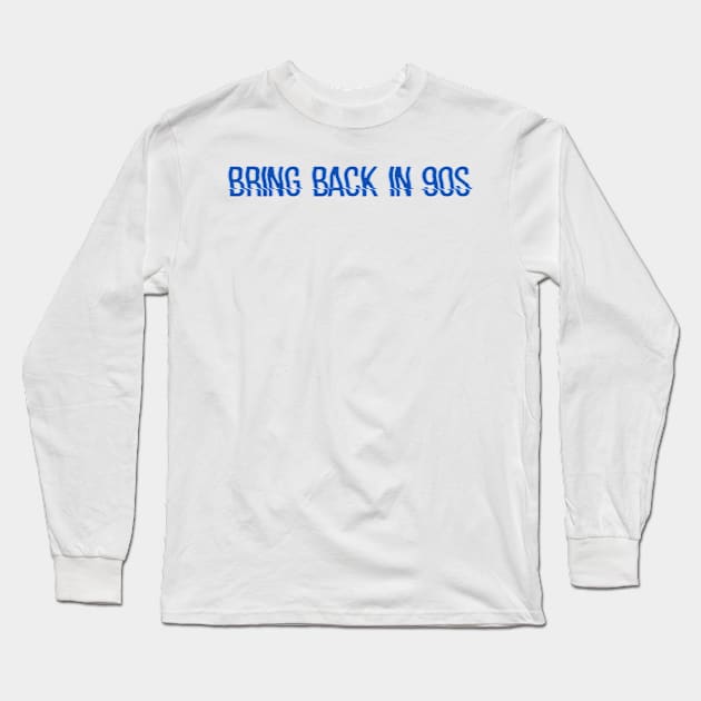 BRING BACK IN 90S Long Sleeve T-Shirt by psninetynine